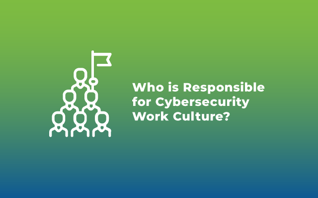 Who Is Responsible for Cybersecurity Work Culture?